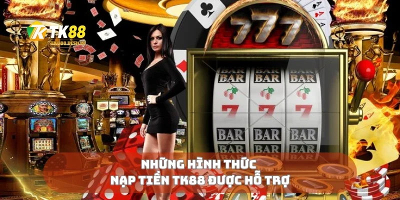 Những hình thức nạp tiền TK88 được hỗ trợ