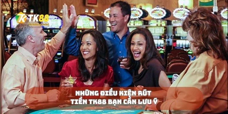 Những điều kiện rút tiền TK88 bạn cần lưu ý