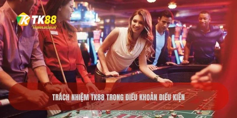 Trách nhiệm TK88 trong điều khoản điều kiện