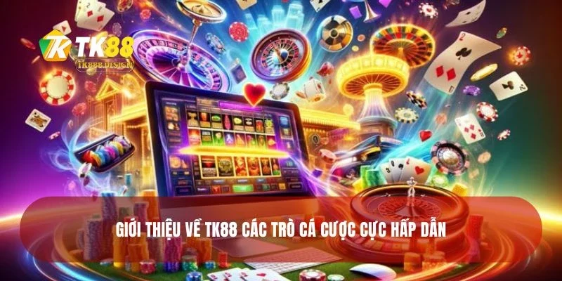 Giới Thiệu Về TK88 2 Giới thiệu về TK88 các trò cá cược cực hấp dẫn