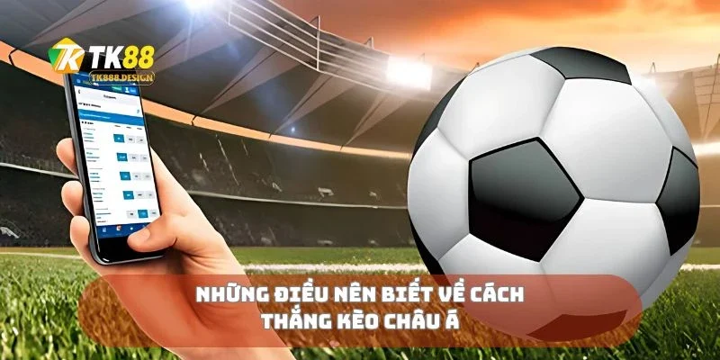 Cách Thắng Kèo Châu Á Từ Dân Chơi Lão Luyện Chia Sẻ 1 Những điều nên biết về cách thắng kèo châu Á