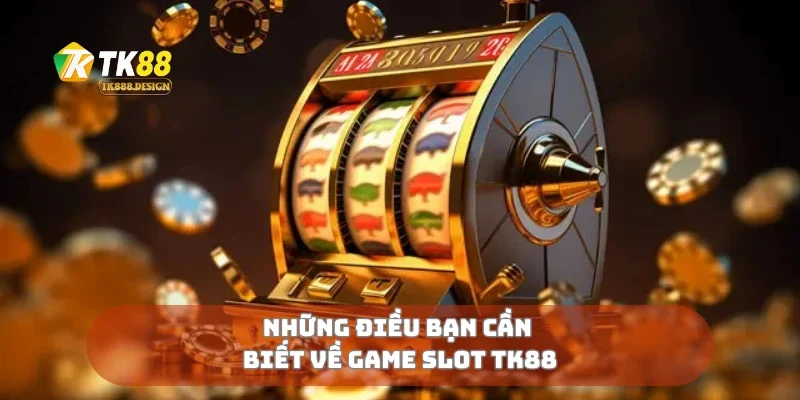 Những điều bạn cần biết về game slot TK88