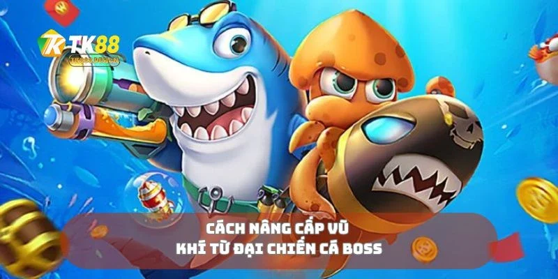 Đại Chiến Cá Boss Chạm Trán Cá Khủng, Nhận Thưởng Cực To 3 Cách nâng cấp vũ khí từ đại chiến cá boss